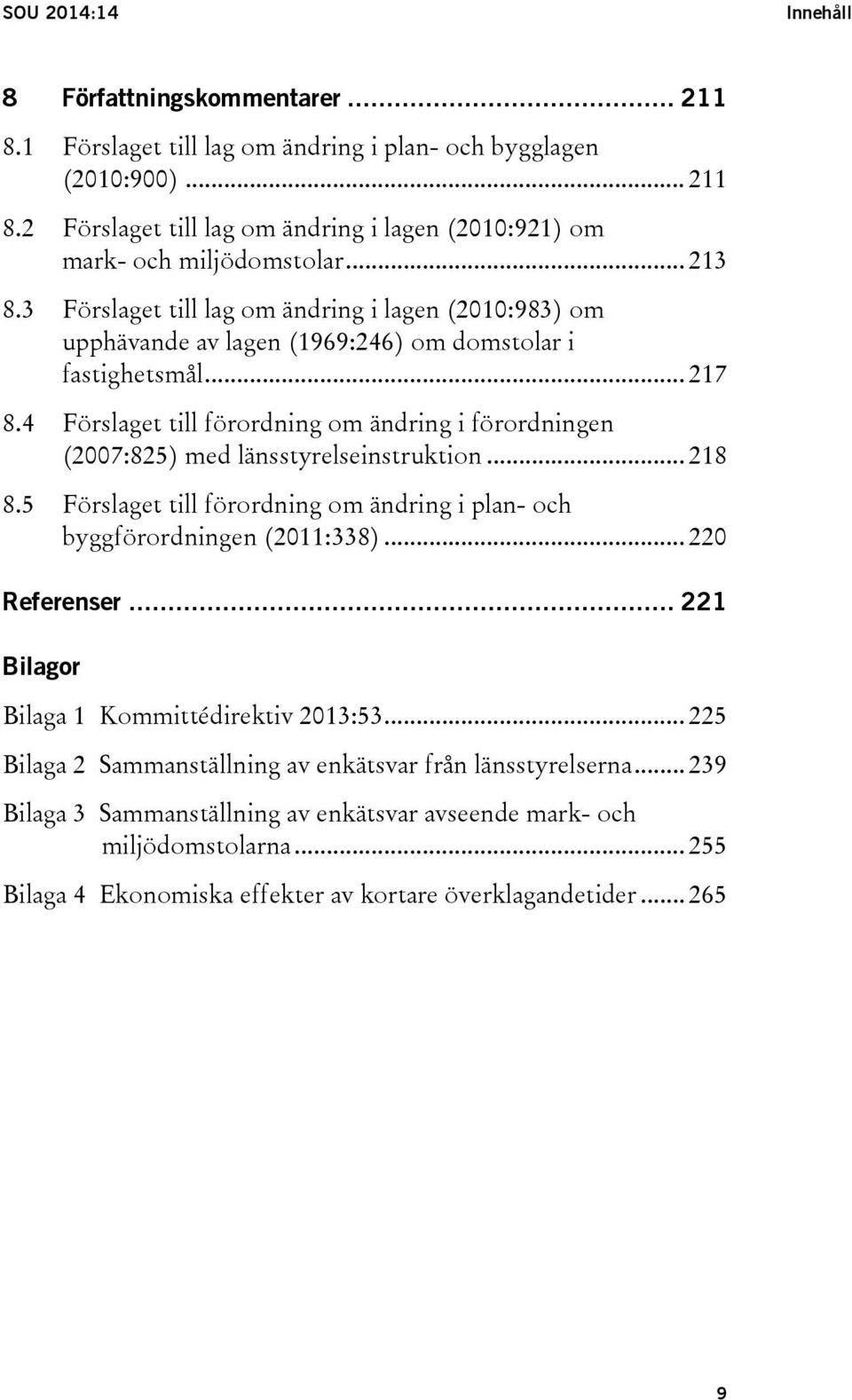 4 Förslaget till förordning om ändring i förordningen (2007:825) med länsstyrelseinstruktion... 218 8.5 Förslaget till förordning om ändring i plan- och byggförordningen (2011:338)... 220 Referenser.