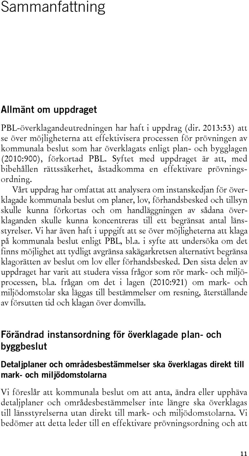 Syftet med uppdraget är att, med bibehållen rättssäkerhet, åstadkomma en effektivare prövningsordning.