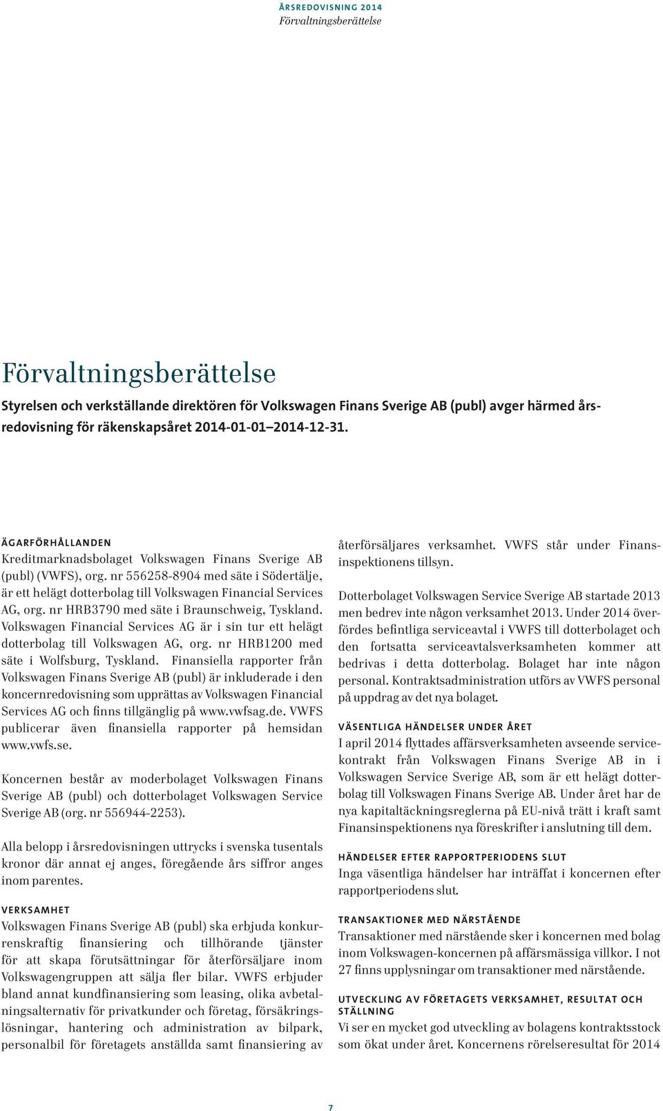 nr 556258-8904 med säte i Södertälje, är ett helägt dotterbolag till Volkswagen Financial Services AG, org. nr HRB3790 med säte i Braunschweig, Tyskland.