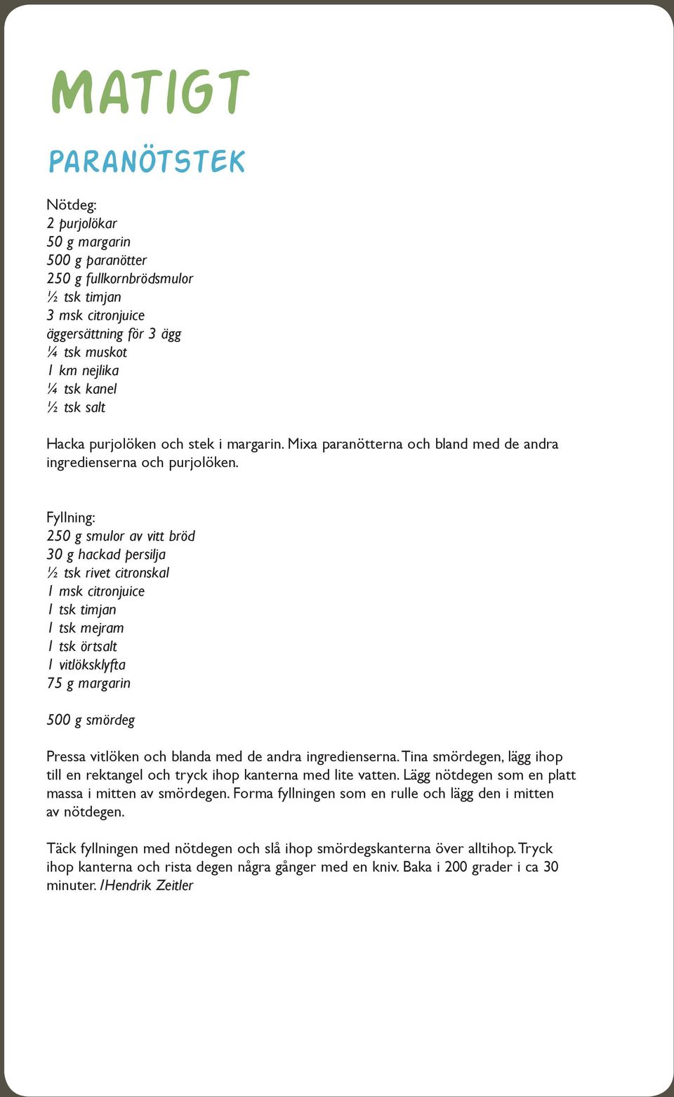 Fyllning: 250 g smulor av vitt bröd 30 g hackad persilja ½ tsk rivet citronskal 1 msk citronjuice 1 tsk timjan 1 tsk mejram 1 tsk örtsalt 1 vitlöksklyfta 75 g margarin 500 g smördeg Pressa vitlöken