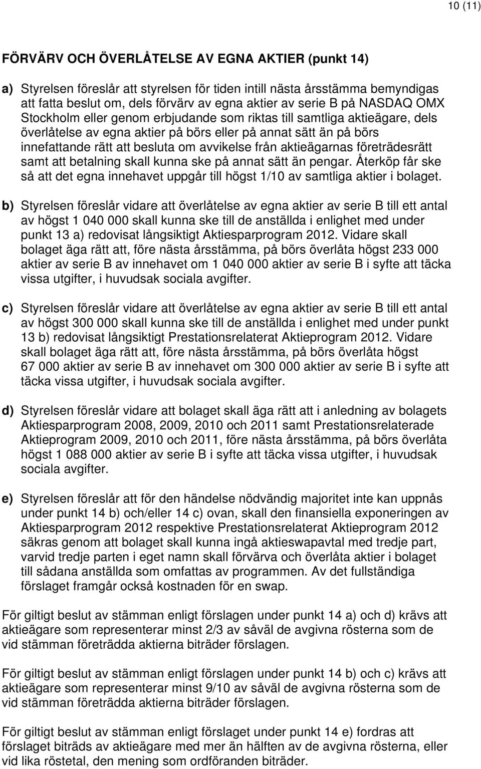 från aktieägarnas företrädesrätt samt att betalning skall kunna ske på annat sätt än pengar. Återköp får ske så att det egna innehavet uppgår till högst 1/10 av samtliga aktier i bolaget.