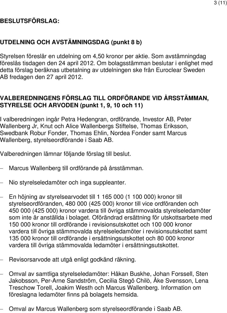 VALBEREDNINGENS FÖRSLAG TILL ORDFÖRANDE VID ÅRSSTÄMMAN, STYRELSE OCH ARVODEN (punkt 1, 9, 10 och 11) I valberedningen ingår Petra Hedengran, ordförande, Investor AB, Peter Wallenberg Jr, Knut och