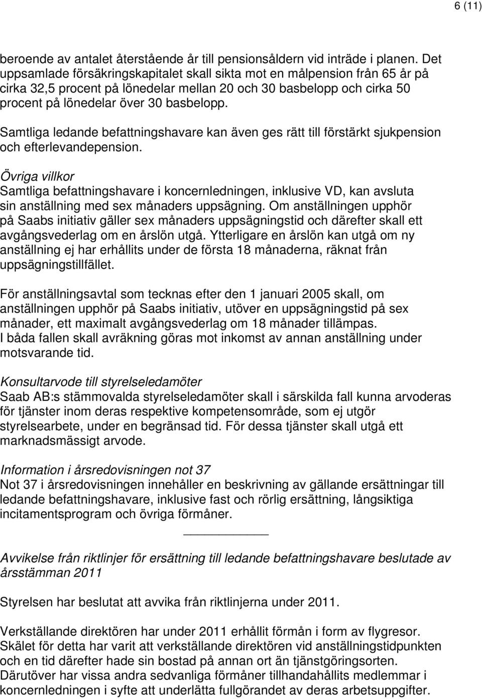 Samtliga ledande befattningshavare kan även ges rätt till förstärkt sjukpension och efterlevandepension.