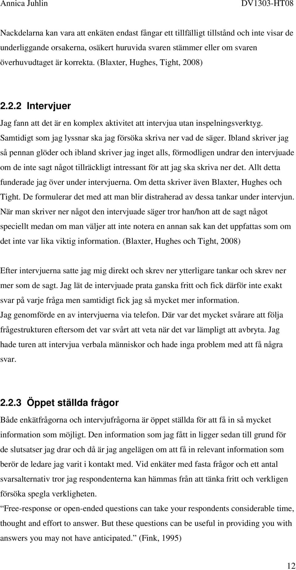 Ibland skriver jag så pennan glöder och ibland skriver jag inget alls, förmodligen undrar den intervjuade om de inte sagt något tillräckligt intressant för att jag ska skriva ner det.