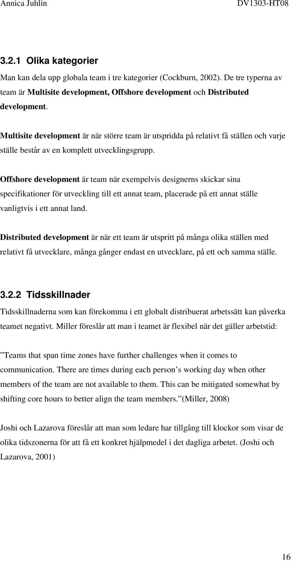 Offshore development är team när exempelvis designerns skickar sina specifikationer för utveckling till ett annat team, placerade på ett annat ställe vanligtvis i ett annat land.