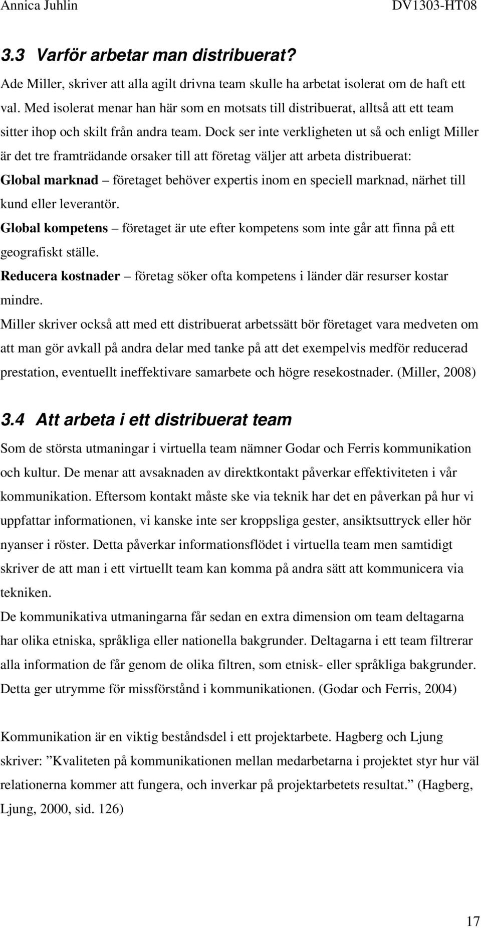 Dock ser inte verkligheten ut så och enligt Miller är det tre framträdande orsaker till att företag väljer att arbeta distribuerat: Global marknad företaget behöver expertis inom en speciell marknad,