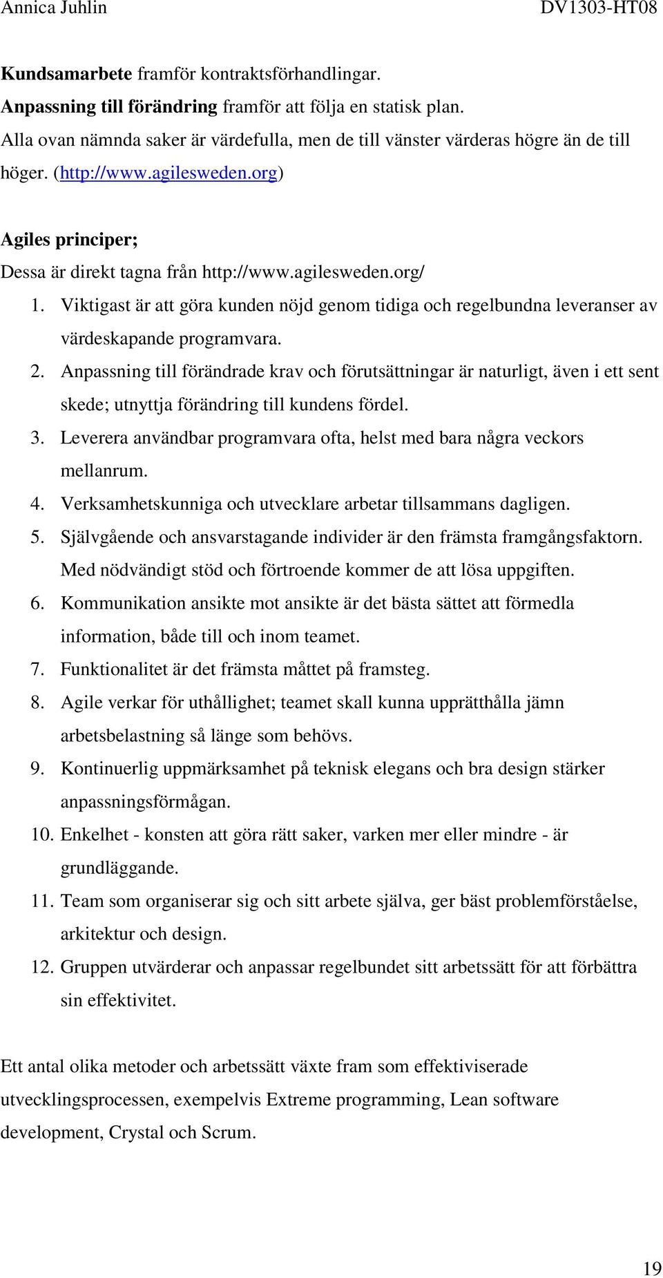 Viktigast är att göra kunden nöjd genom tidiga och regelbundna leveranser av värdeskapande programvara. 2.