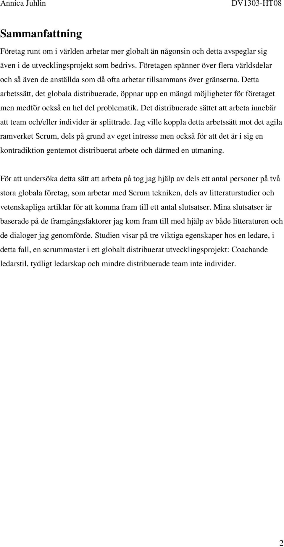 Detta arbetssätt, det globala distribuerade, öppnar upp en mängd möjligheter för företaget men medför också en hel del problematik.