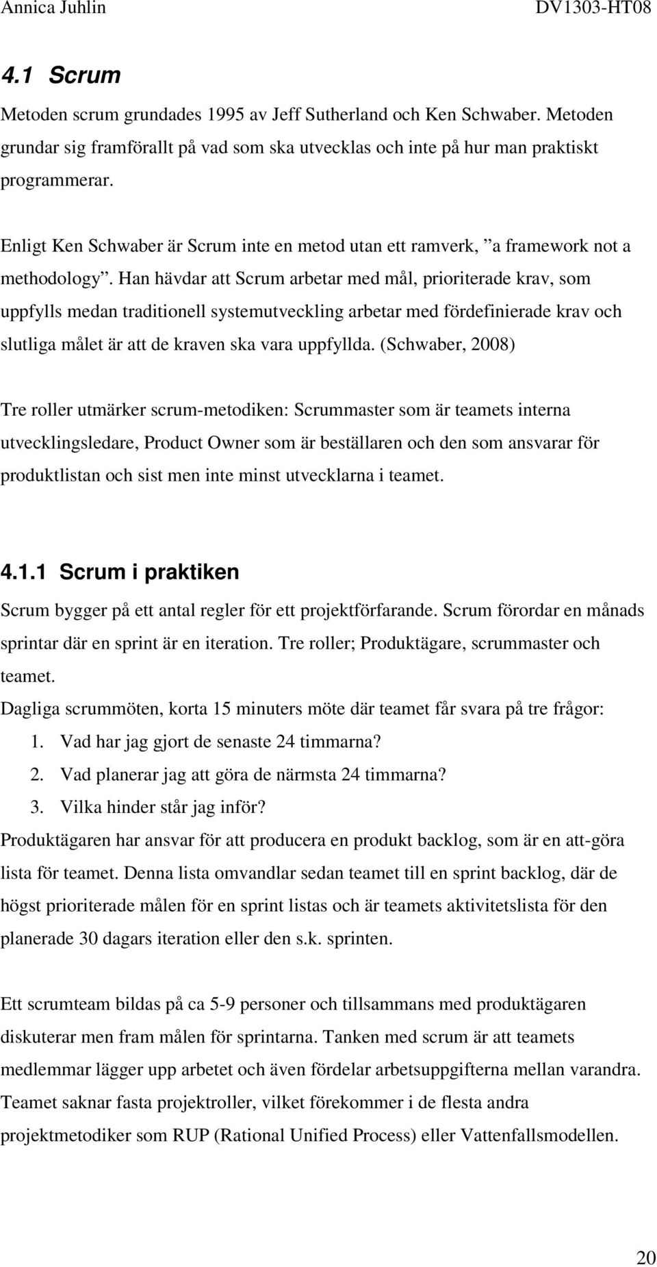 Han hävdar att Scrum arbetar med mål, prioriterade krav, som uppfylls medan traditionell systemutveckling arbetar med fördefinierade krav och slutliga målet är att de kraven ska vara uppfyllda.