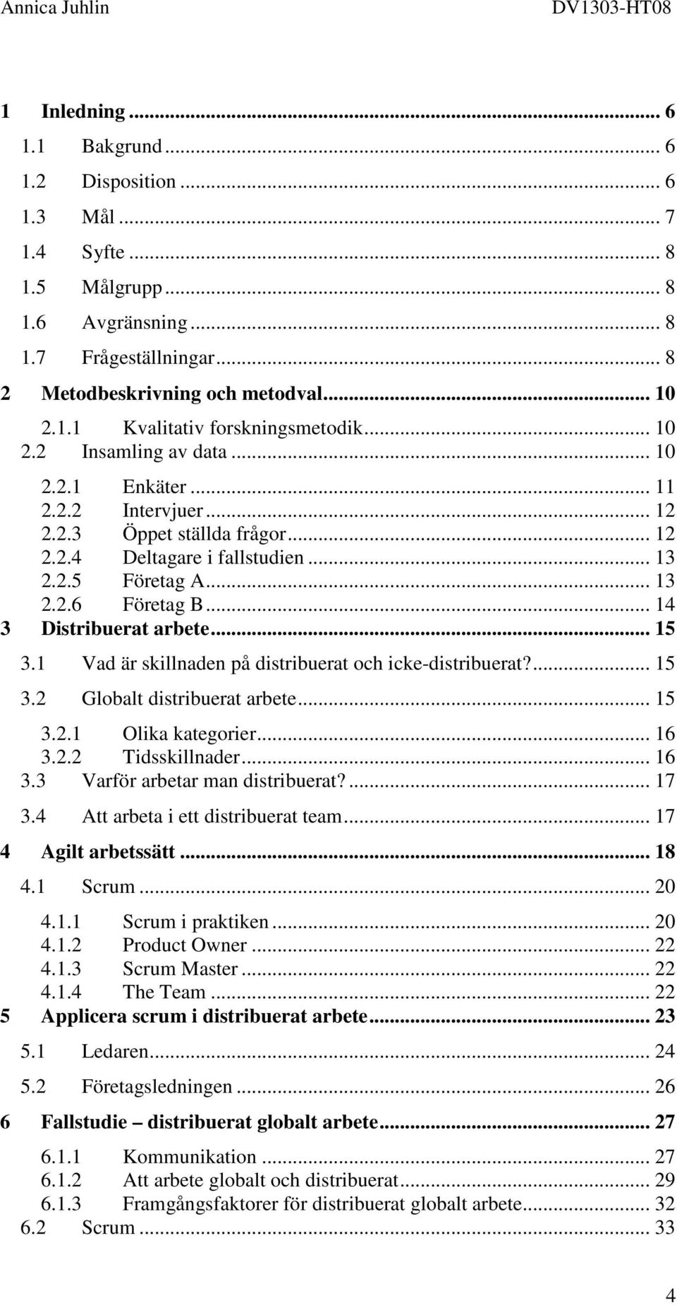 .. 14 3 Distribuerat arbete... 15 3.1 Vad är skillnaden på distribuerat och icke-distribuerat?... 15 3.2 Globalt distribuerat arbete... 15 3.2.1 Olika kategorier... 16 3.