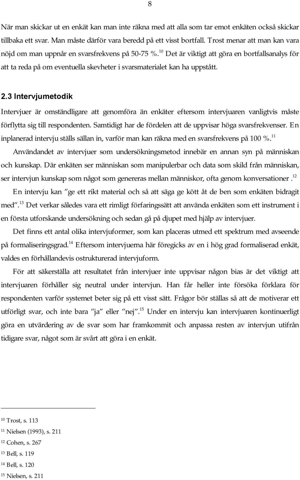 2.3 Intervjumetodik Intervjuer är omständligare att genomföra än enkäter eftersom intervjuaren vanligtvis måste förflytta sig till respondenten.