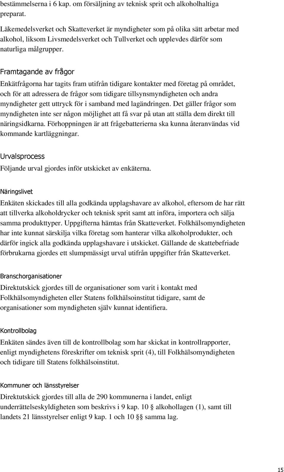 Framtagande av frågor Enkätfrågorna har tagits fram utifrån tidigare kontakter med företag på området, och för att adressera de frågor som tidigare tillsynsmyndigheten och andra myndigheter gett