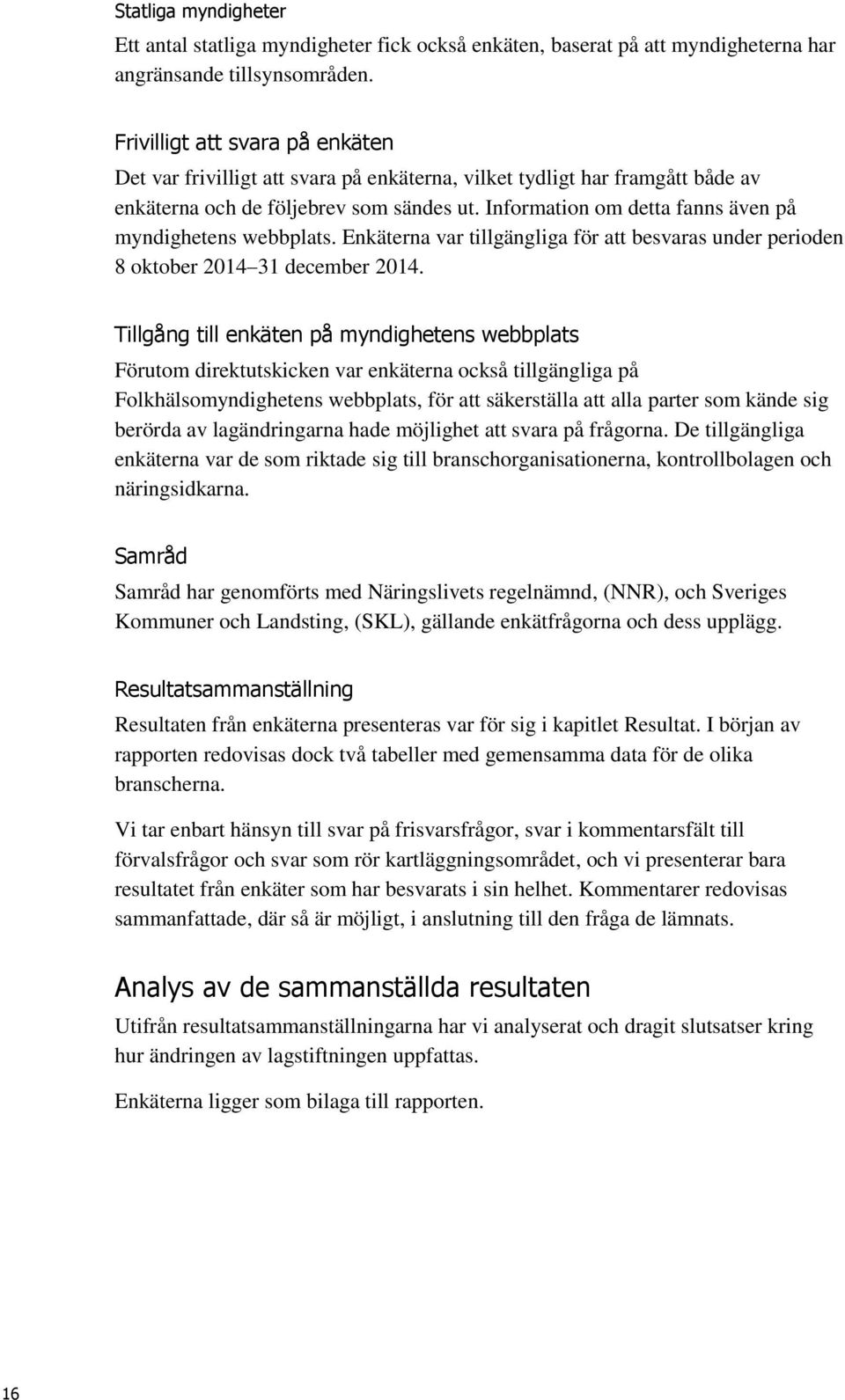 Information om detta fanns även på myndighetens webbplats. Enkäterna var tillgängliga för att besvaras under perioden 8 oktober 2014 31 december 2014.