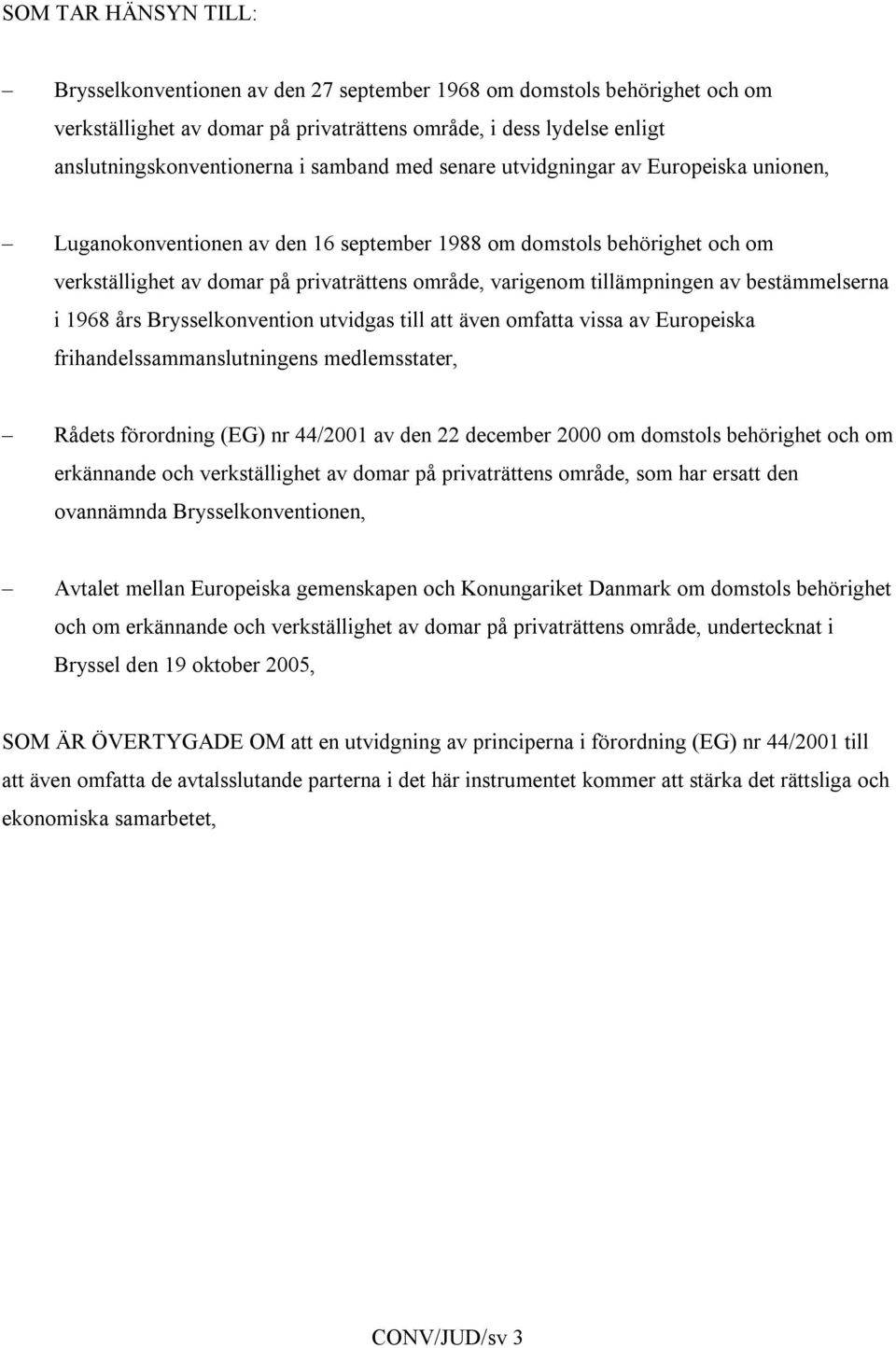 tillämpningen av bestämmelserna i 1968 års Brysselkonvention utvidgas till att även omfatta vissa av Europeiska frihandelssammanslutningens medlemsstater, Rådets förordning (EG) nr 44/2001 av den 22