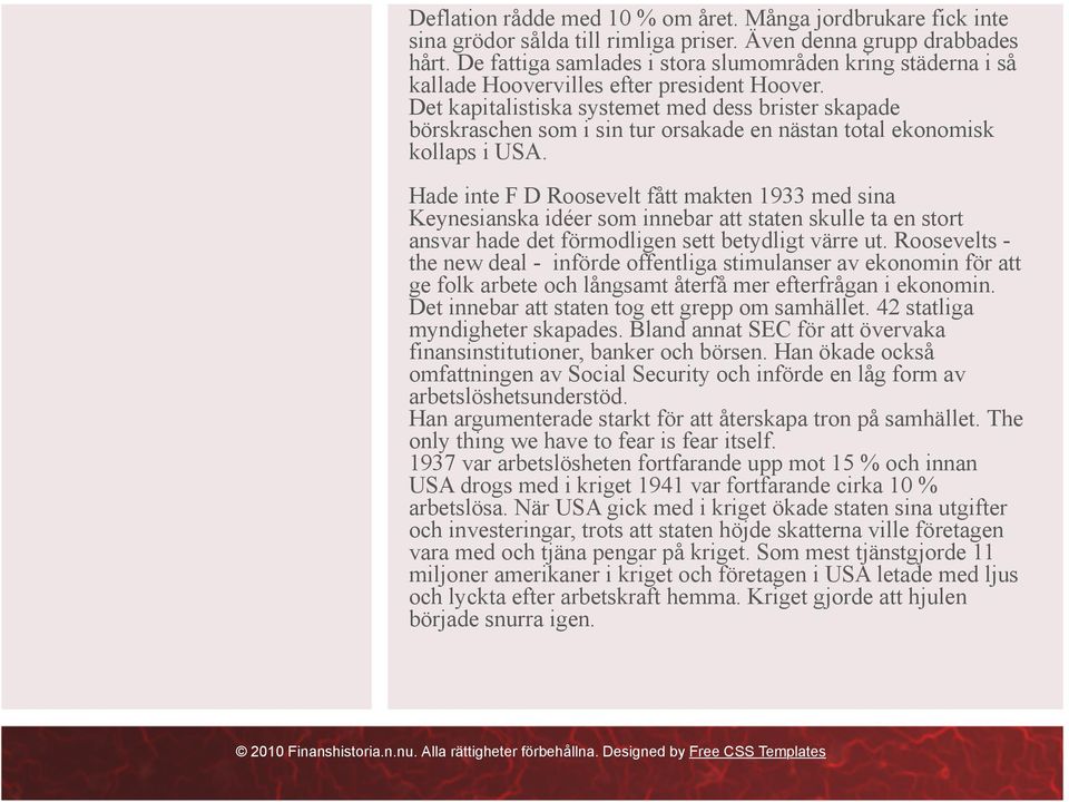 Det kapitalistiska systemet med dess brister skapade börskraschen som i sin tur orsakade en nästan total ekonomisk kollaps i USA.