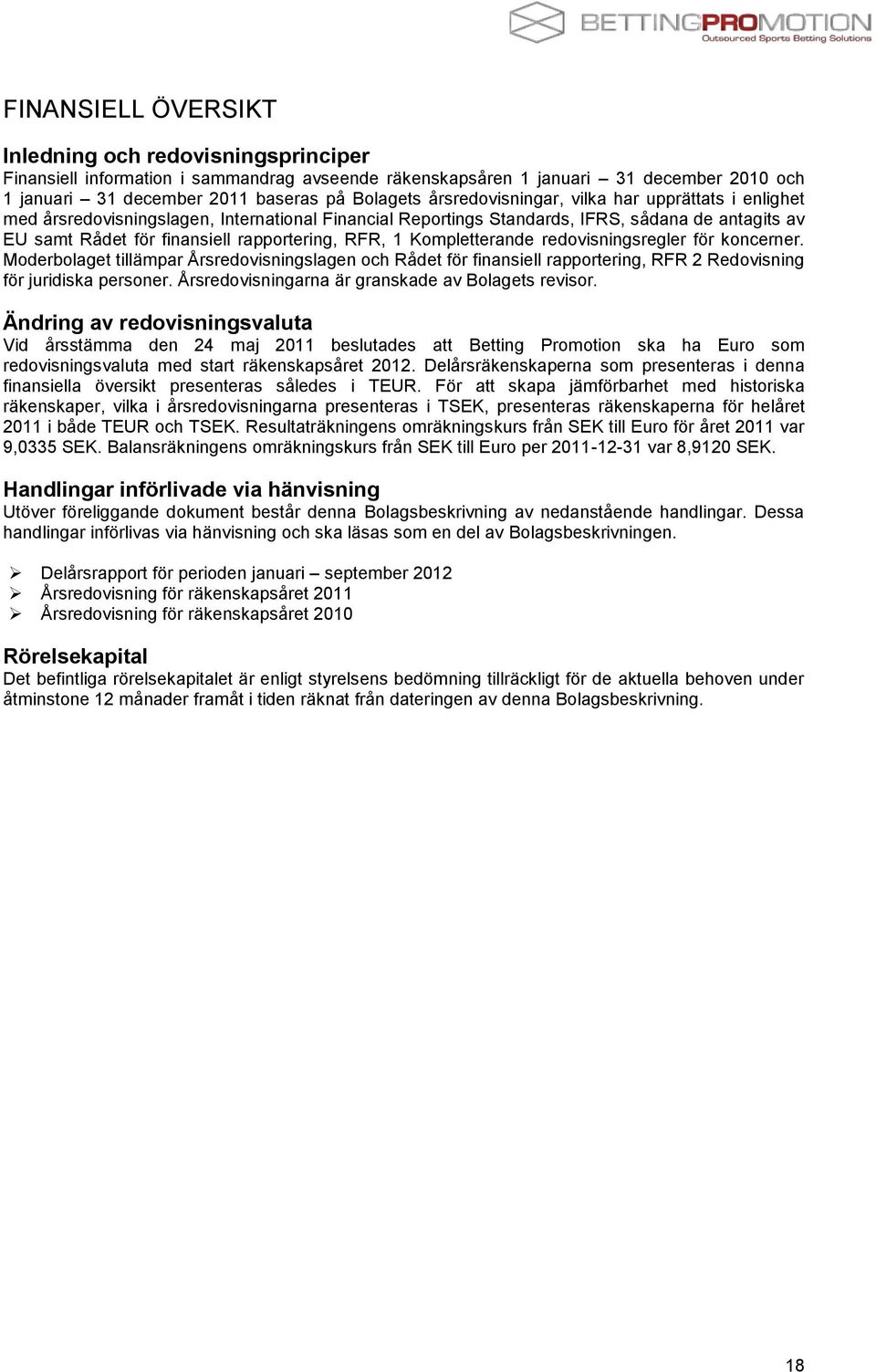 Kompletterande redovisningsregler för koncerner. Moderbolaget tillämpar Årsredovisningslagen och Rådet för finansiell rapportering, RFR 2 Redovisning för juridiska personer.