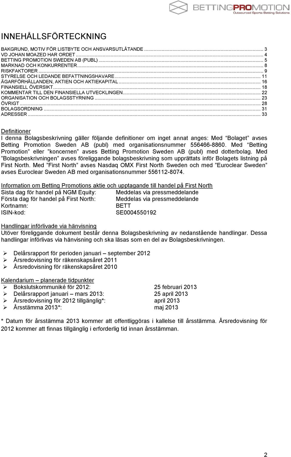 .. 22 ORGANISATION OCH BOLAGSSTYRNING... 23 ÖVRIGT... 28 BOLAGSORDNING... 31 ADRESSER.