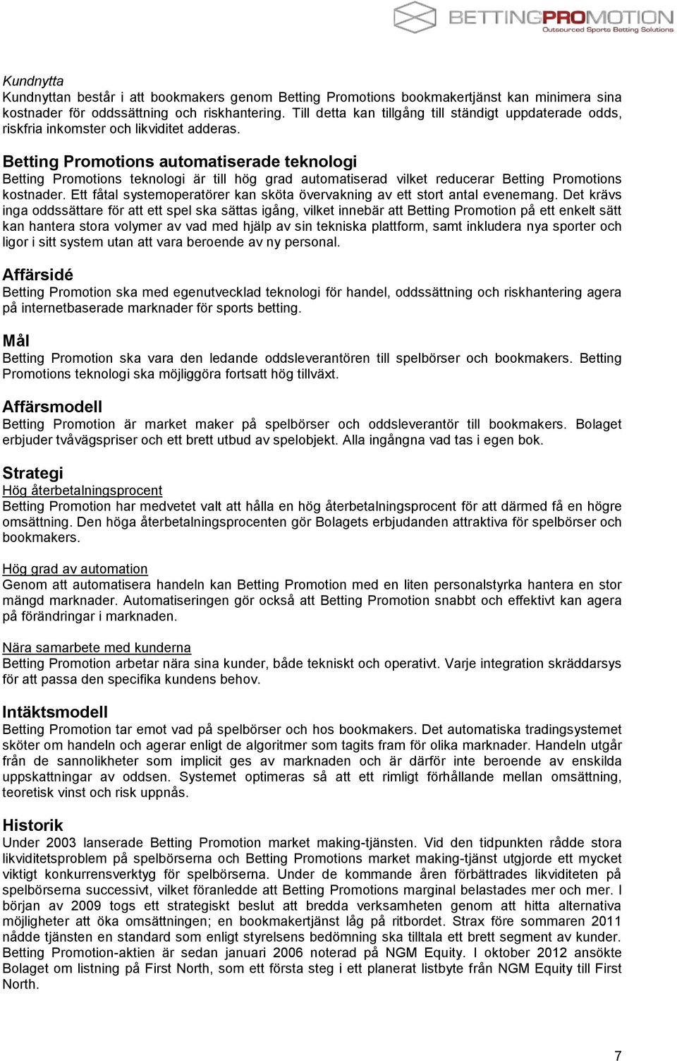 Betting Promotions automatiserade teknologi Betting Promotions teknologi är till hög grad automatiserad vilket reducerar Betting Promotions kostnader.