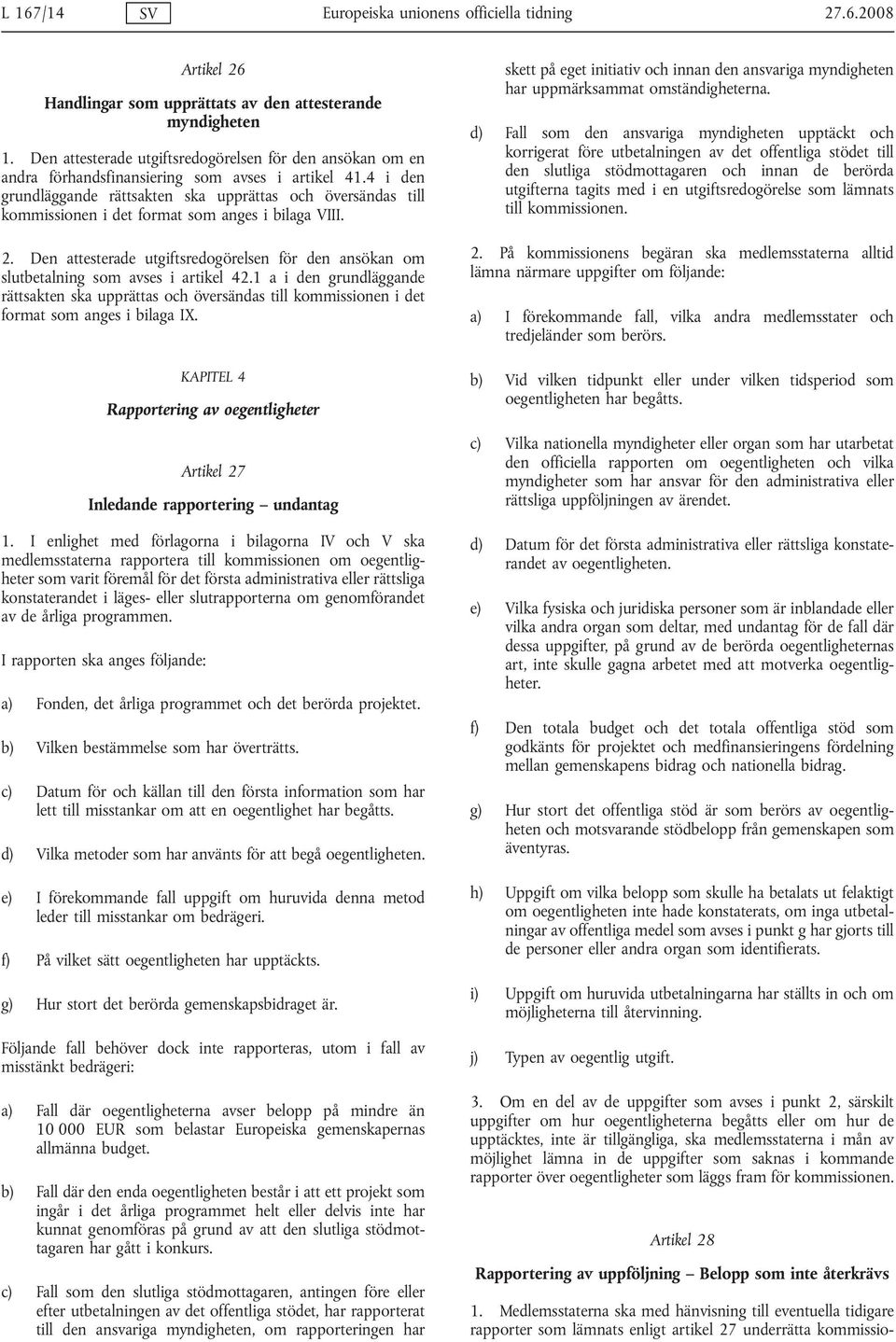 4 i den grundläggande rättsakten ska upprättas och översändas till kommissionen i det format som anges i bilaga VIII. 2.