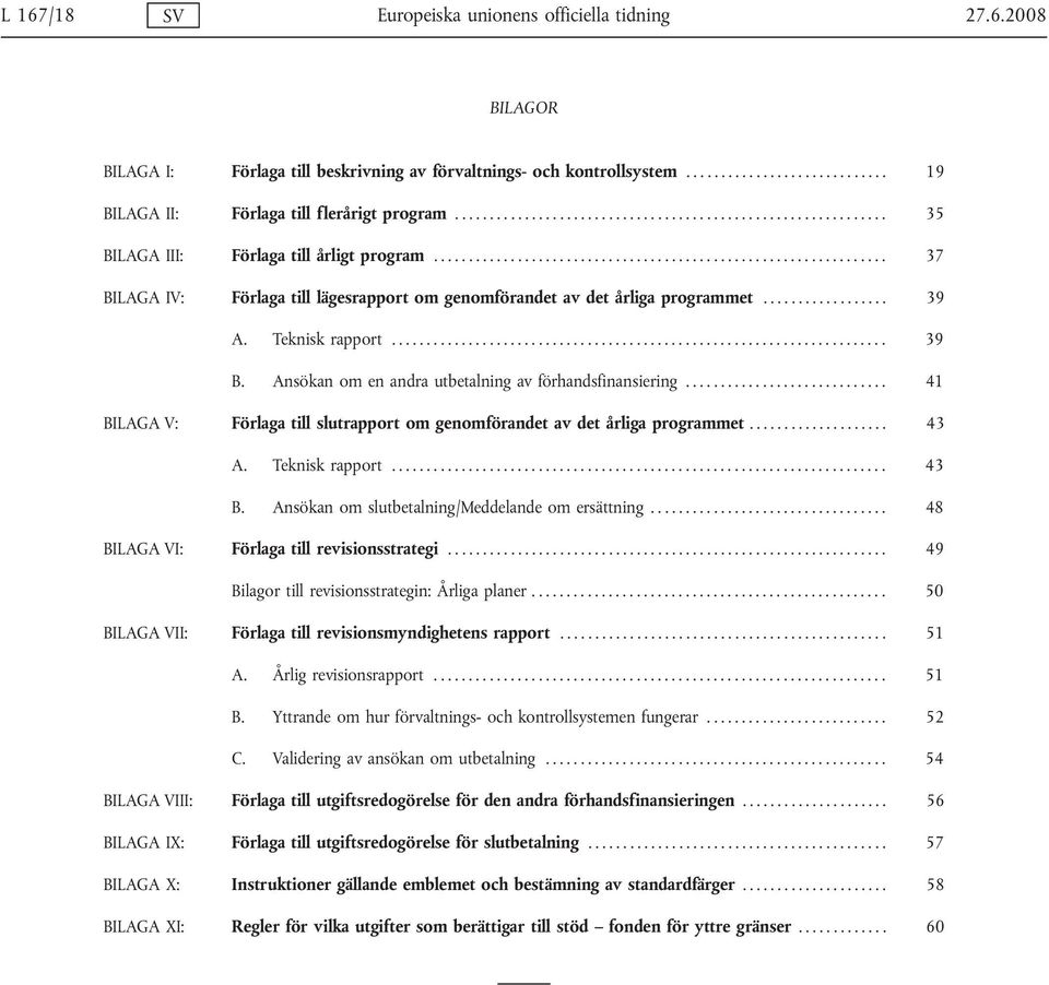 ................. 39 A. Teknisk rapport....................................................................... 39 B. Ansökan om en andra utbetalning av förhandsfinansiering.