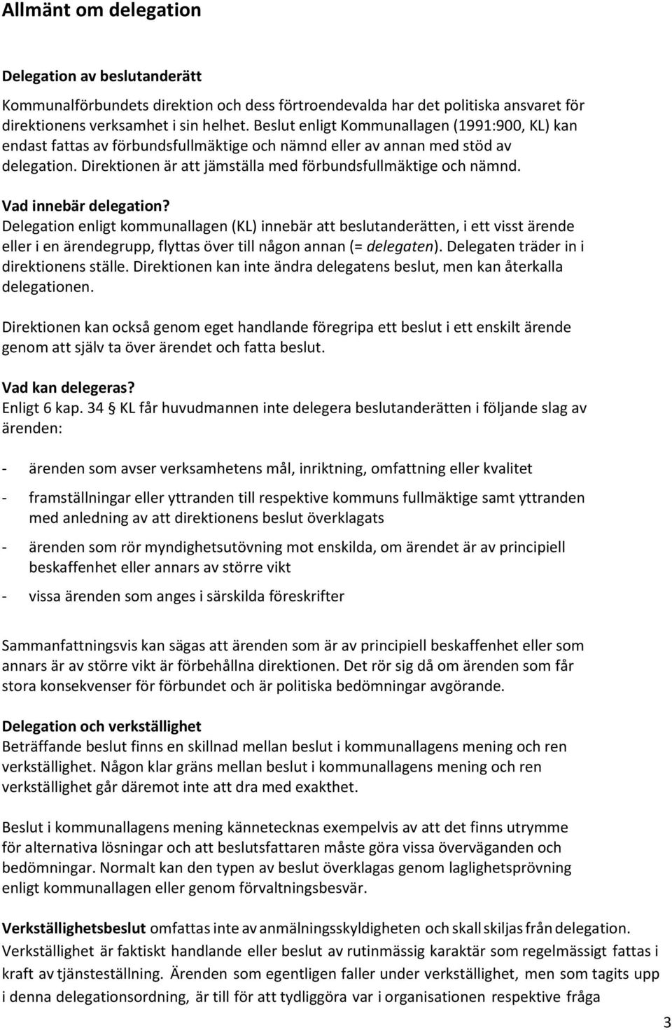 Vad innebär delegation? Delegation enligt kommunallagen (KL) innebär att beslutanderätten, i ett visst ärende eller i en ärendegrupp, flyttas över till någon annan (= delegaten).