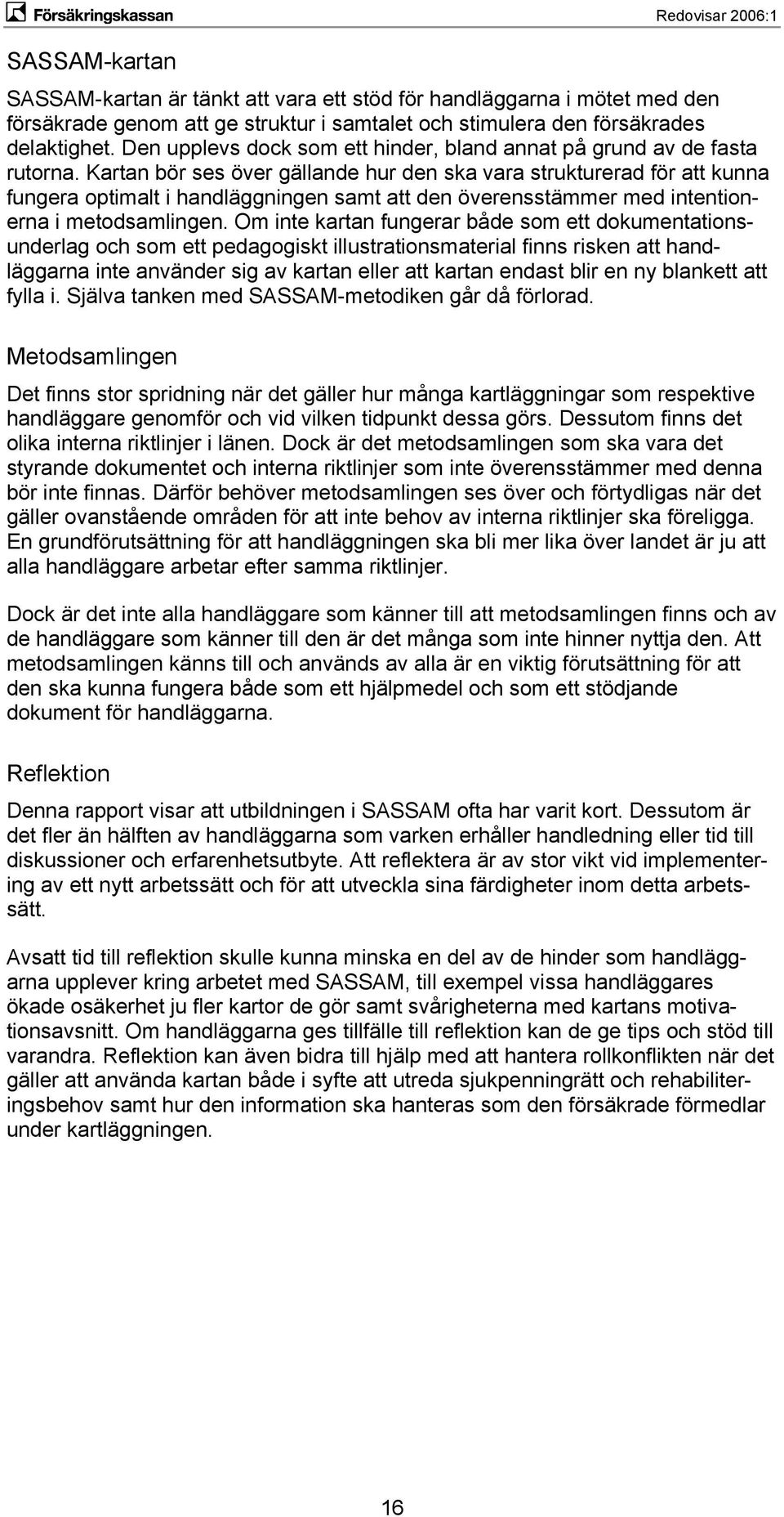 Kartan bör ses över gällande hur den ska vara strukturerad för att kunna fungera optimalt i handläggningen samt att den överensstämmer med intentionerna i metodsamlingen.