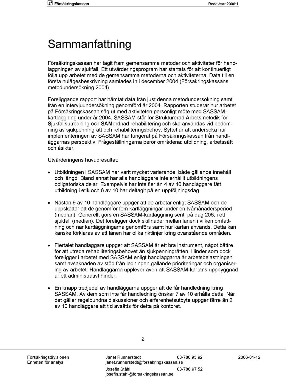 Data till en första nulägesbeskrivning samlades in i december 2004 (Försäkringskassans metodundersökning 2004).