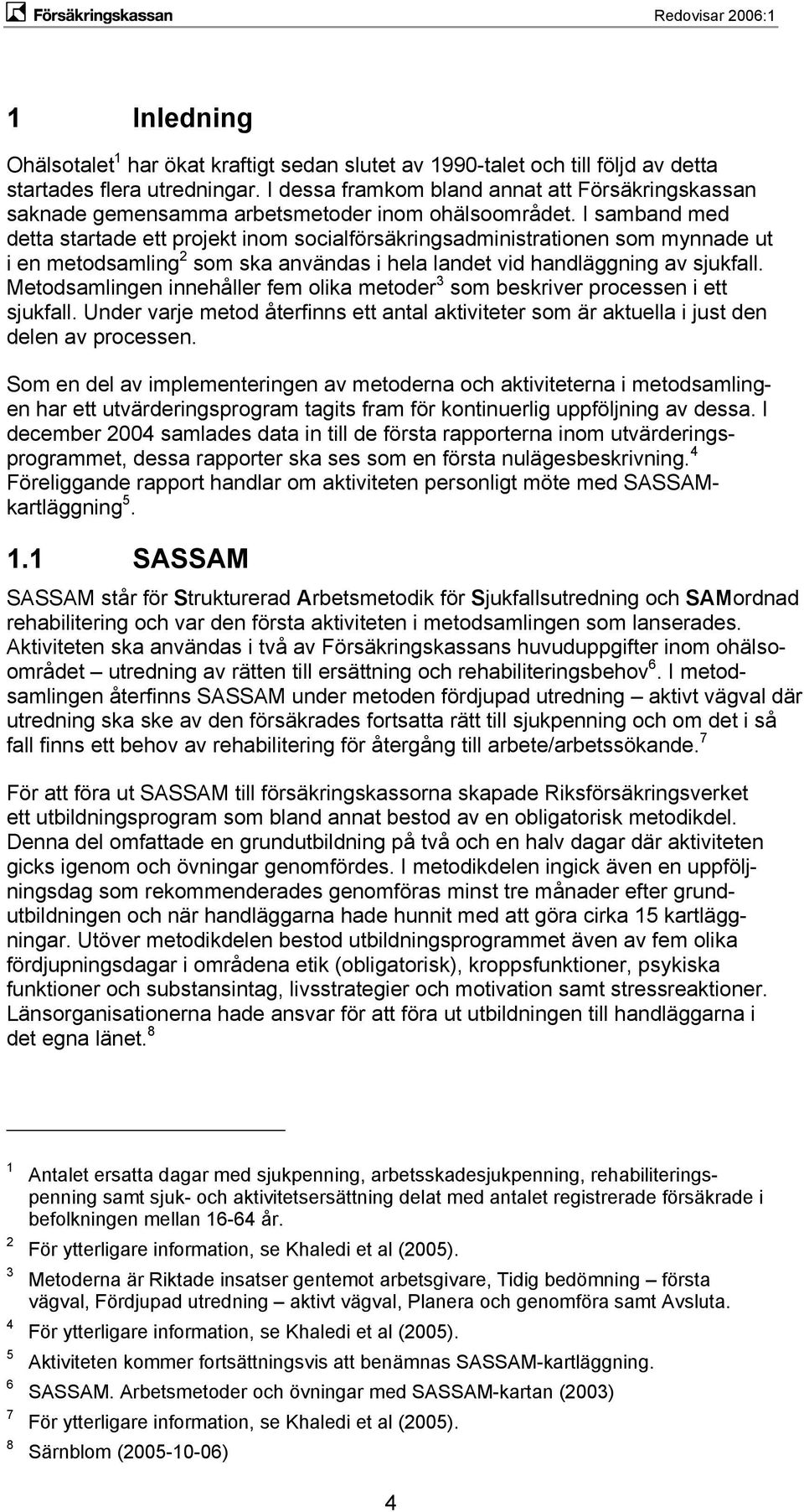 I samband med detta startade ett projekt inom socialförsäkringsadministrationen som mynnade ut i en metodsamling 2 som ska användas i hela landet vid handläggning av sjukfall.