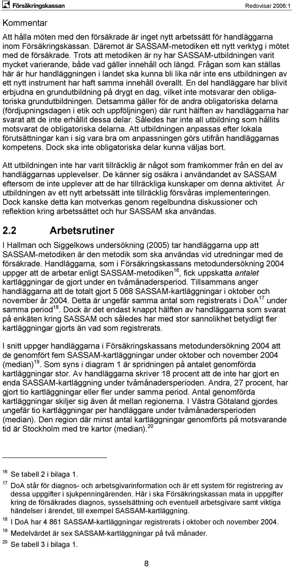 Frågan som kan ställas här är hur handläggningen i landet ska kunna bli lika när inte ens utbildningen av ett nytt instrument har haft samma innehåll överallt.