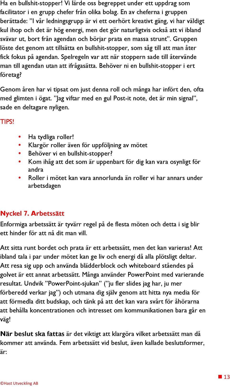 från agendan och börjar prata en massa strunt. Gruppen löste det genom att tillsätta en bullshit-stopper, som såg till att man åter fick fokus på agendan.