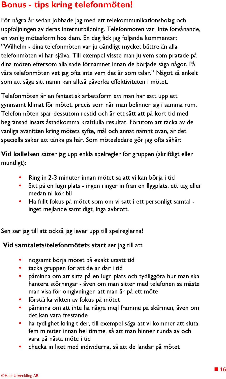 Till exempel visste man ju vem som pratade på dina möten eftersom alla sade förnamnet innan de började säga något. På våra telefonmöten vet jag ofta inte vem det är som talar.