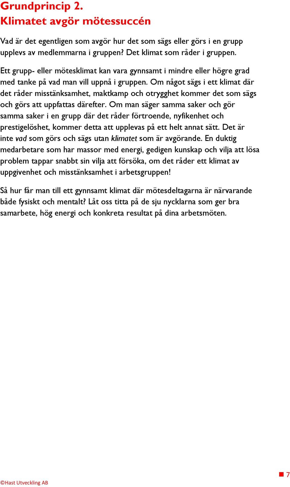 Om något sägs i ett klimat där det råder misstänksamhet, maktkamp och otrygghet kommer det som sägs och görs att uppfattas därefter.