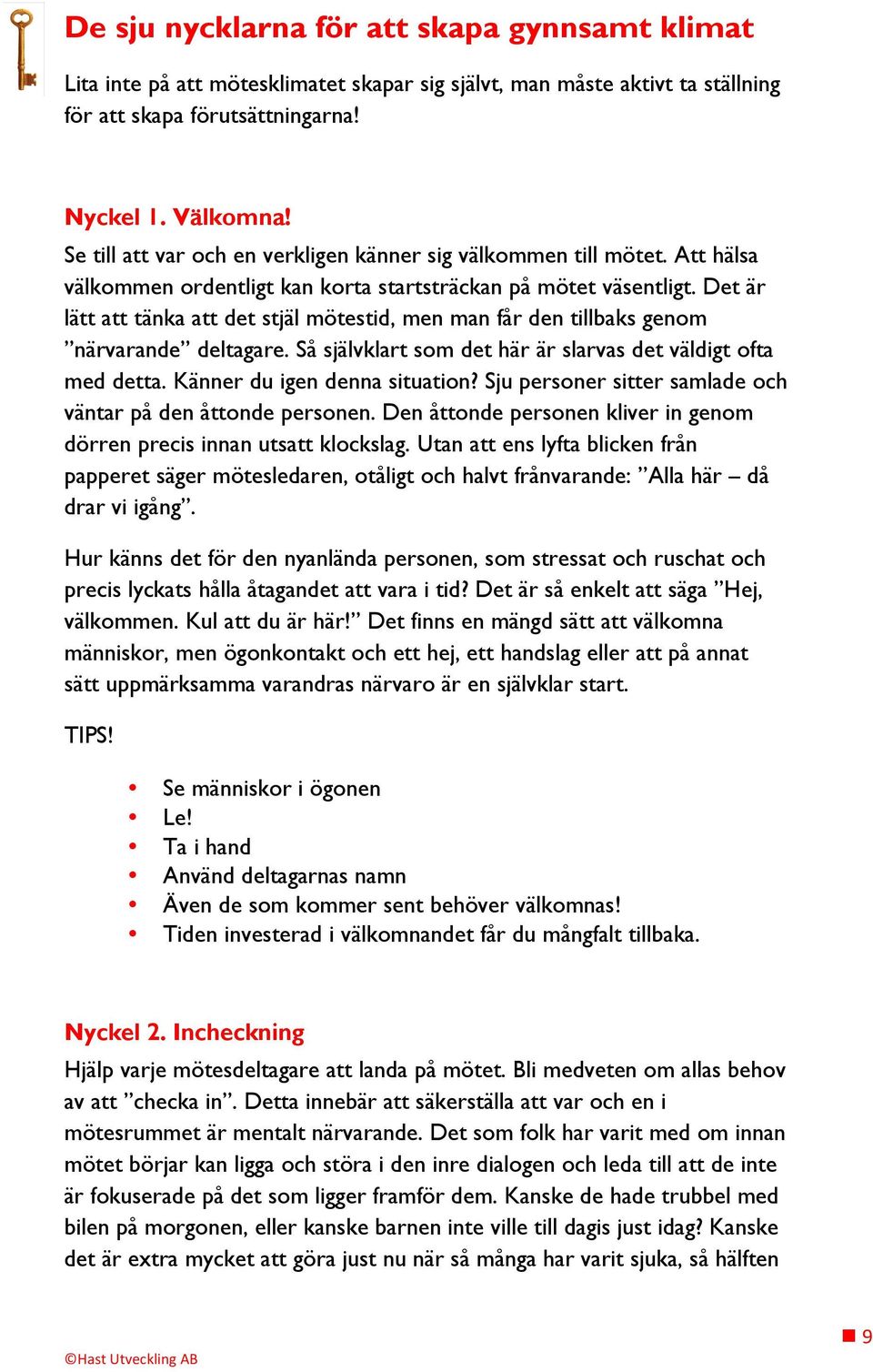 Det är lätt att tänka att det stjäl mötestid, men man får den tillbaks genom närvarande deltagare. Så självklart som det här är slarvas det väldigt ofta med detta. Känner du igen denna situation?