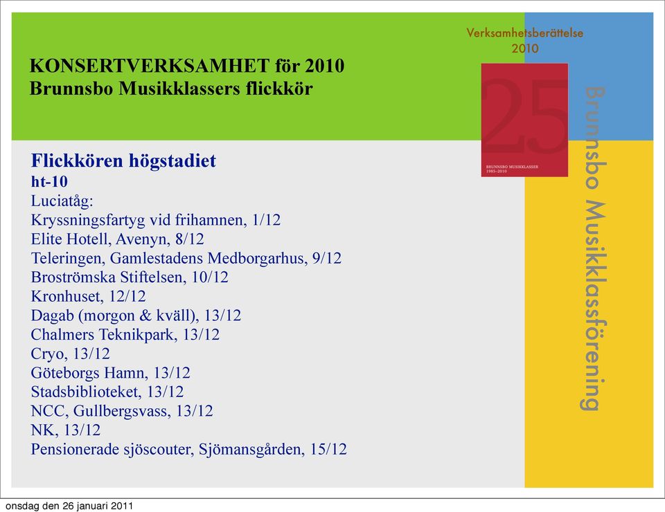 Stiftelsen, 10/12 Kronhuset, 12/12 Dagab (morgon & kväll), 13/12 Chalmers Teknikpark, 13/12 Cryo, 13/12