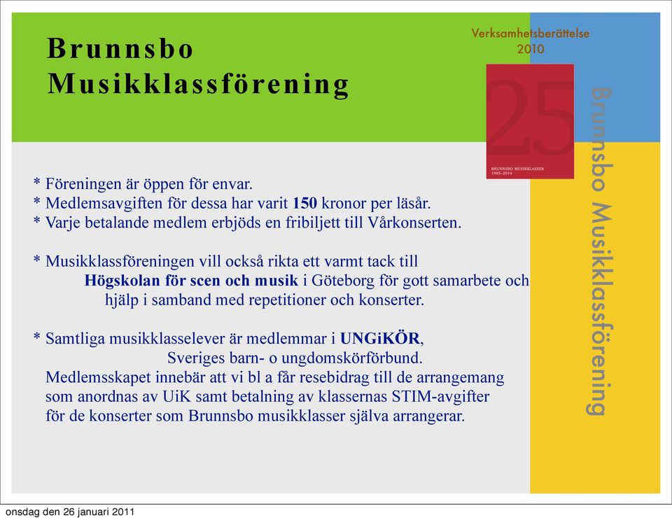 * Musikklassföreningen vill också rikta ett varmt tack till Högskolan för scen och musik i Göteborg för gott samarbete och hjälp i samband med repetitioner och