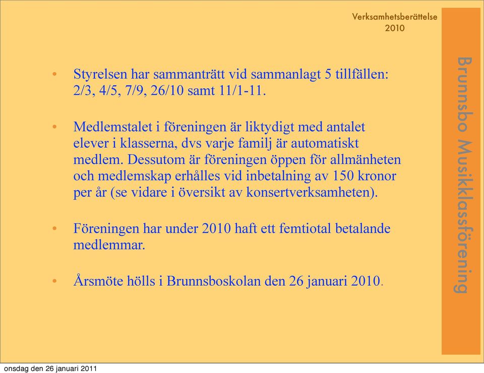 Dessutom är föreningen öppen för allmänheten och medlemskap erhålles vid inbetalning av 150 kronor per år (se