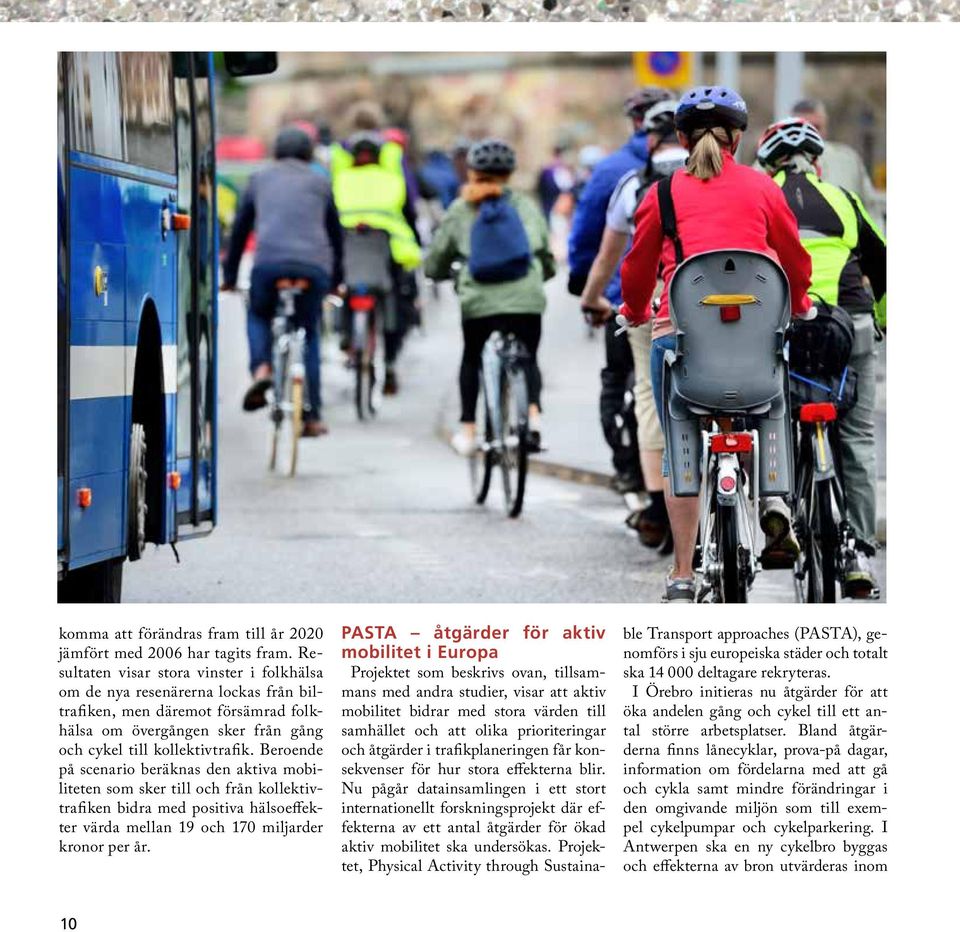 Beroende på scenario beräknas den aktiva mobiliteten som sker till och från kollektivtrafiken bidra med positiva hälsoeffekter värda mellan 9 och 70 miljarder kronor per år.