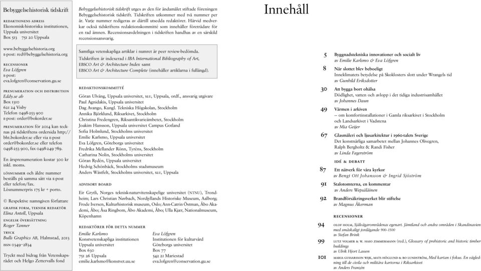 Härvid medverkar också tidskriftens redaktionskommitté som innehåller företrädare för en rad ämnen. Recensionsavdelningen i tidskriften handhas av en särskild recensionsansvarig. Innehåll www.