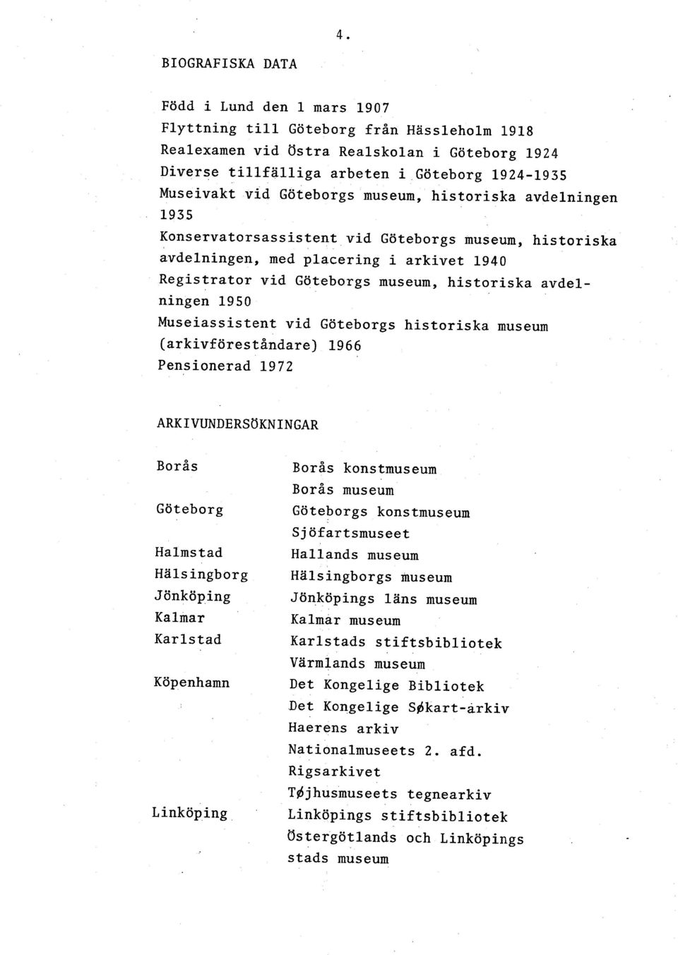 avdelningen 1950 Museiassistent vid Göteborgs historiska museum (arkivföreståndare) 1966 Pensionerad 1972 ARKIVUNDERSOKNINGAR Borås Göteborg Halmstad Hiilsingborg Jönköping Kalmar Karlstad Köpenhamn