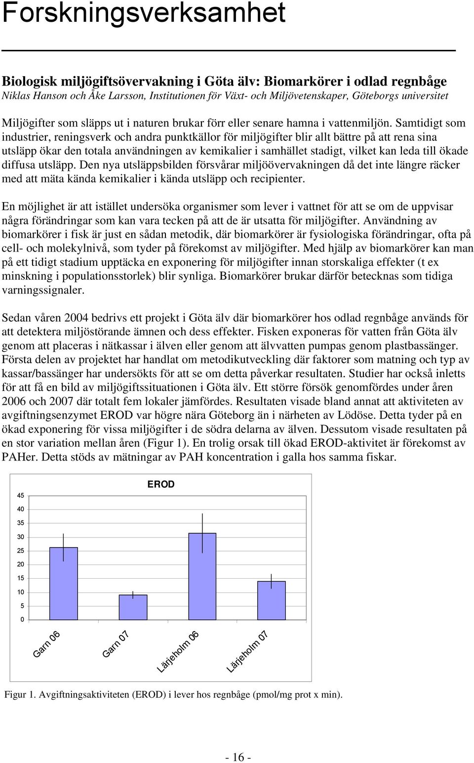 Samtidigt som industrier, reningsverk och andra punktkällor för miljögifter blir allt bättre på att rena sina utsläpp ökar den totala användningen av kemikalier i samhället stadigt, vilket kan leda