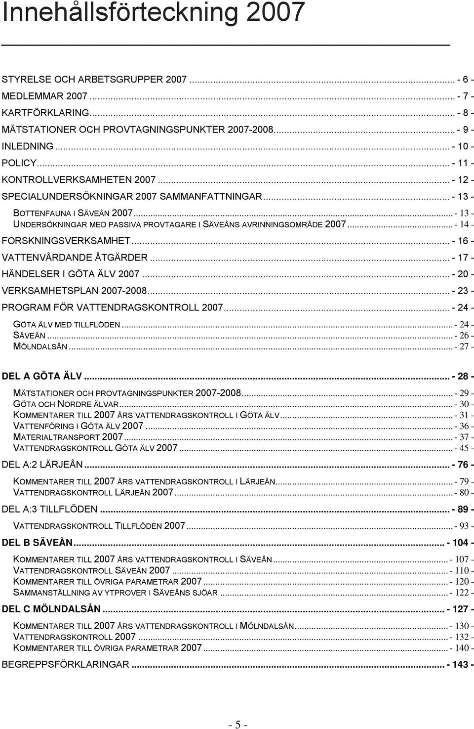 .. - 14 - FORSKNINGSVERKSAMHET... - 16 - VATTENVÅRDANDE ÅTGÄRDER... - 17 - HÄNDELSER I GÖTA ÄLV 27... - 2 - VERKSAMHETSPLAN 27-28... - 23 - PROGRAM FÖR VATTENDRAGSKONTROLL 27.