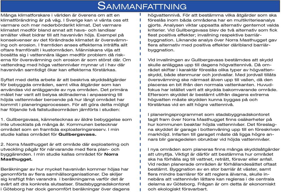 I framtiden anses effekterna inträffa allt oftare framförallt i kustområden.