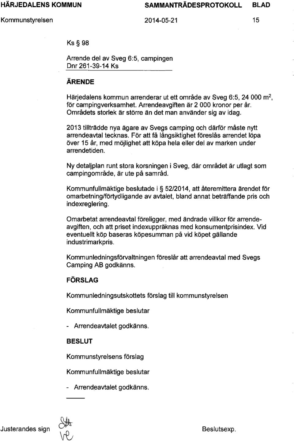 För att få långsiktighet föreslås arrendet löpa över 15 år, med möjlighet att köpa hela eller del av marken under arrendetiden.