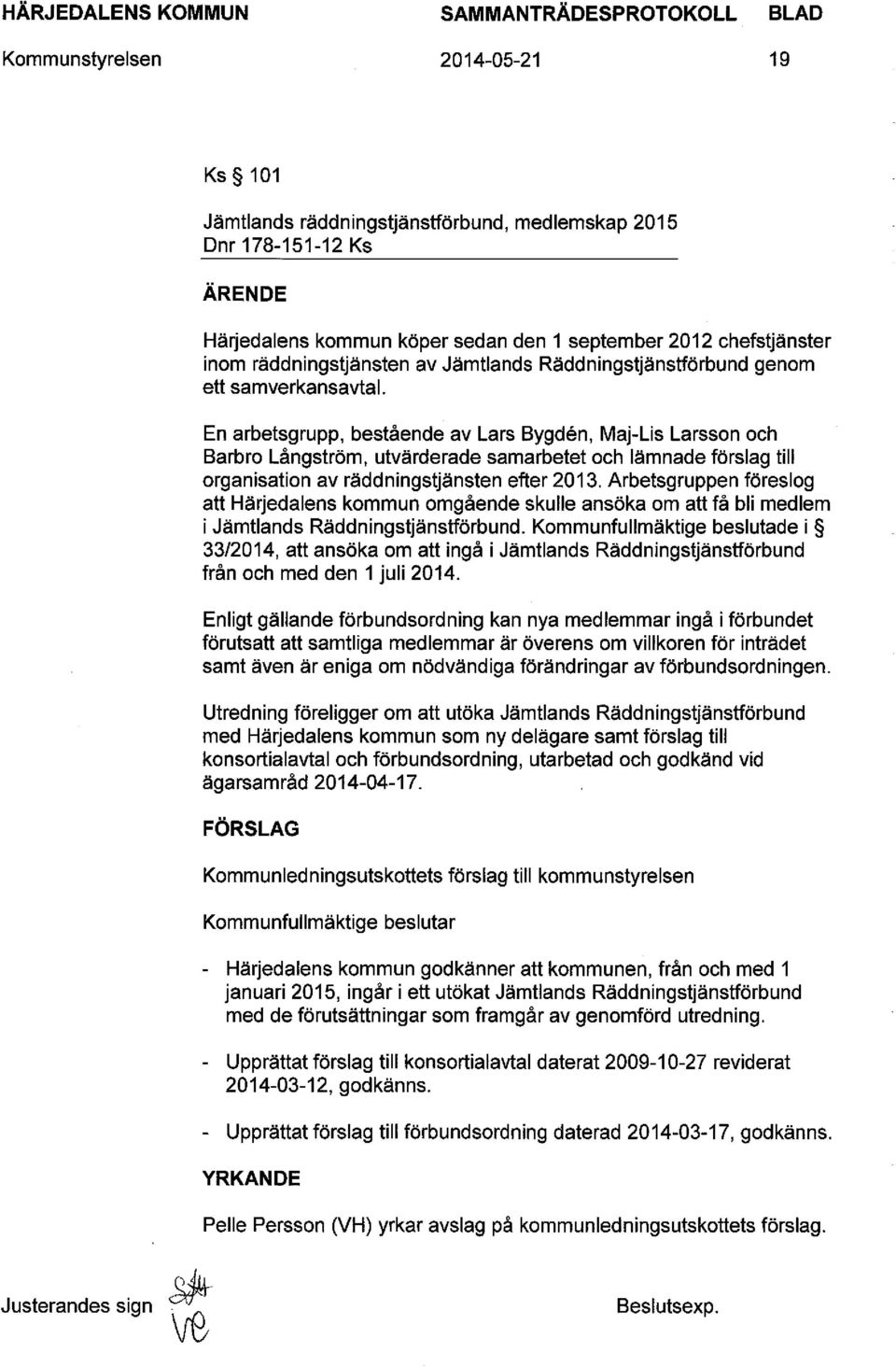 En arbetsgrupp, bestående av Lars Bygdén, Maj-Lis Larsson och Barbro Långström, utvärderade samarbetet och lämnade förslag till organisation av räddningstjänsten efter 2013.