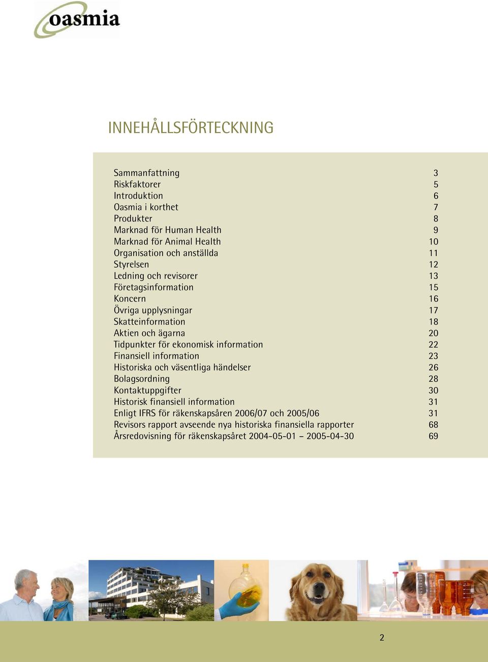 ekonomisk information 22 Finansiell information 23 Historiska och väsentliga händelser 26 Bolagsordning 28 Kontaktuppgifter 30 Historisk finansiell information 31 Enligt