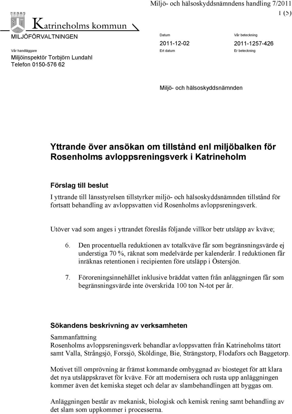 tillstånd för fortsatt behandling av avloppsvatten vid Rosenholms avloppsreningsverk. Utöver vad som anges i yttrandet föreslås följande villkor betr utsläpp av kväve; 6.