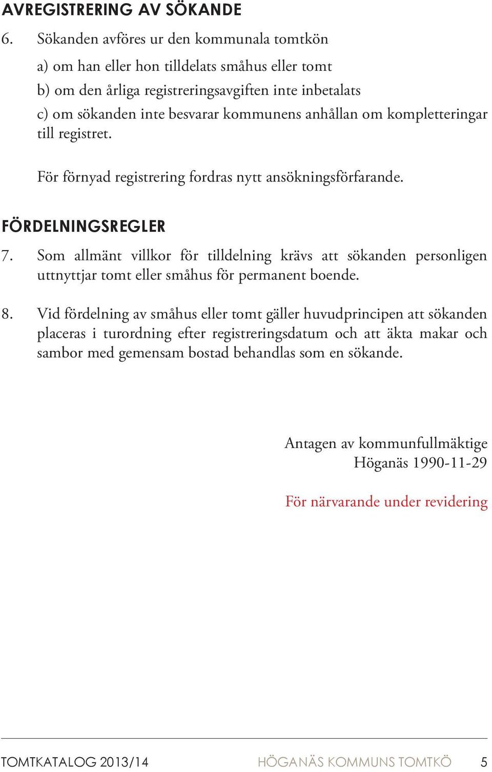 anhållan om kompletteringar till registret. För förnyad registrering fordras nytt ansökningsförfarande. FÖRDELNINGSREGLER 7. 8.