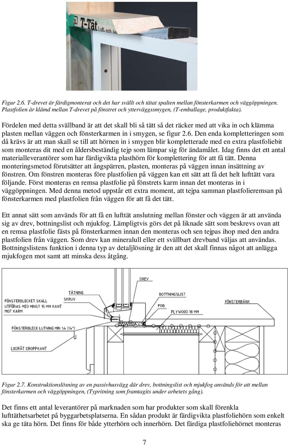 Fördelen med detta svällband är att det skall bli så tätt så det räcker med att vika in och klämma plasten mellan väggen och fönsterkarmen in i smygen, se figur 2.6.