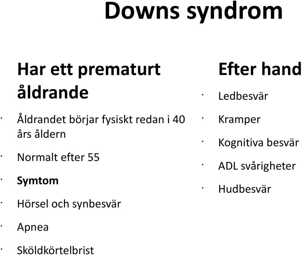 Symtom Hörsel och synbesvär Efter hand Ledbesvär Kramper