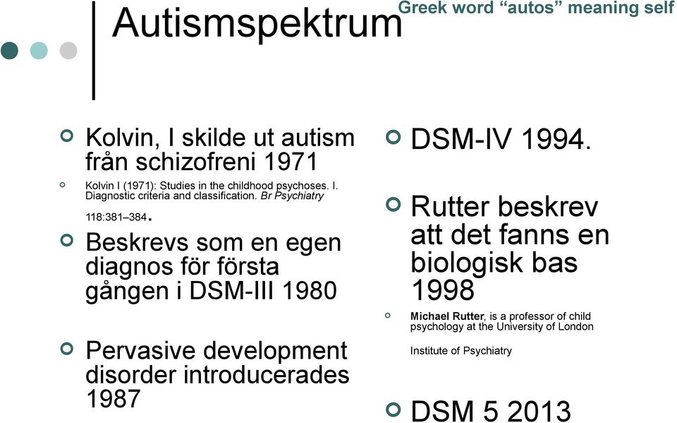 Beskrevs som en egen diagnos för första gången i DSM-III 1980 Pervasive development disorder introducerades 1987 DSM-IV 1994.